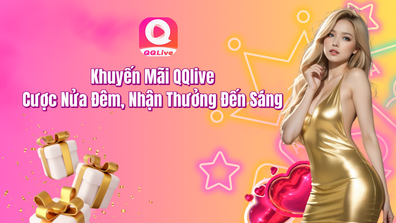 qqlive khuyến mãi cược nửa đêm nhận thưởng đến sáng