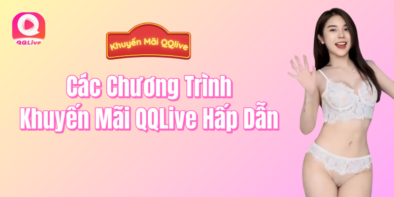 Các chương trình khuyến mãi QQlive hấp dẫn