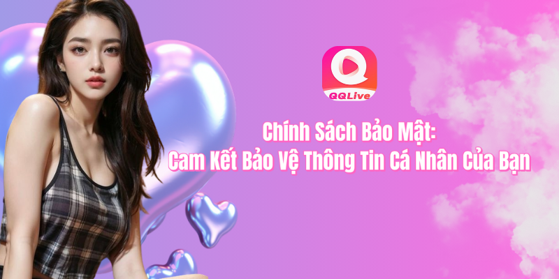 Chính sách bảo mật cam kết bảo vệ thông tin cá nhân