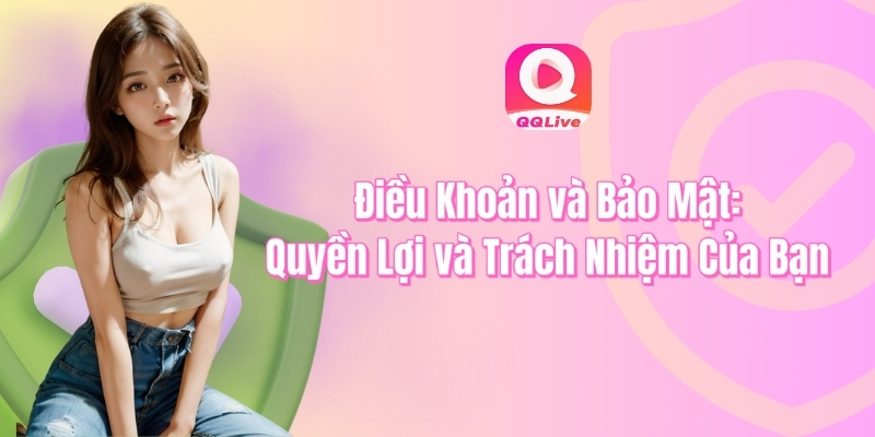 Điều khoản và bảo mật - Quyền lợi và trách nhiệm của bạn