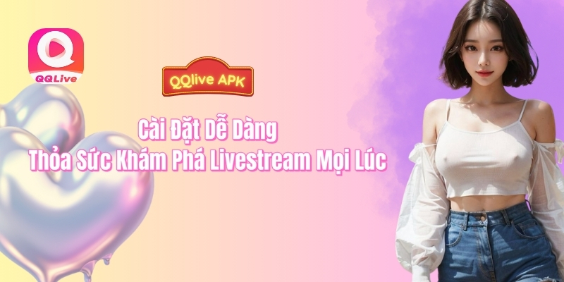 Cài đặt dễ dàng - dễ dàng khám phá livestream mọi lúc