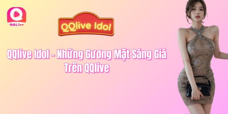 QQlive Idol những gương mặt sáng giá trên QQlive