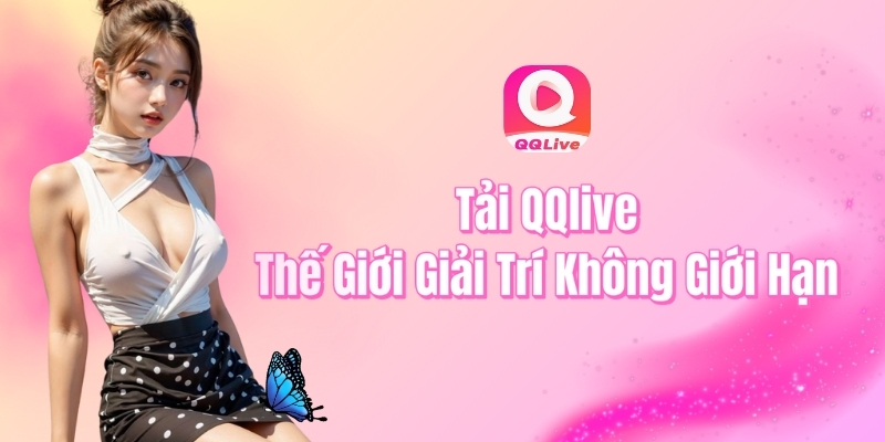 Tải QQlive thế giới giải trí không giới hạn