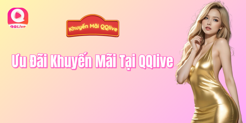 Ưu đãi khuyến mãi tại QQLive