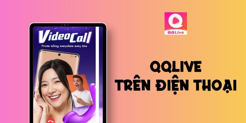 Hướng Dẫn Chi Tiết Cách Tải Và Cài Đặt QQlive Trên Điện Thoại