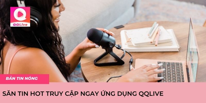 QQlive Tin Tức Mới: Nền Tảng Cập Nhật Tin Tức Nhanh Chóng Hàng Đầu