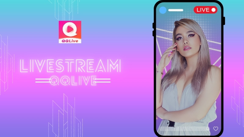 Ứng Dụng Xem Livestream QQlive Chuyên Nghiệp Được Săn Đón Nhất